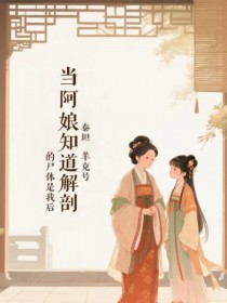 熬夜也要看完的当阿娘知道解剖的尸体是我后小说推荐