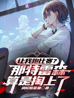 让我跑比赛？那特雷森算是掏上了霆惊霄雷霆惊北原全章节完结版在线阅读