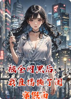 林晚苏蔓主角小说被全网黑后，我直播撕了闺蜜假面抖音文免费阅读全文
