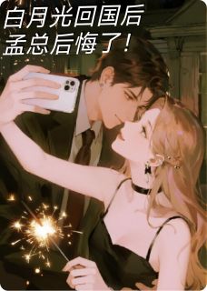 白月光回国后孟总后悔了!(新书)小说_孟司衍白薇薇阅读