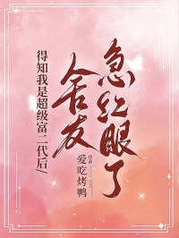 (精品)得知我是超级富二代后，舍友急红眼了小说