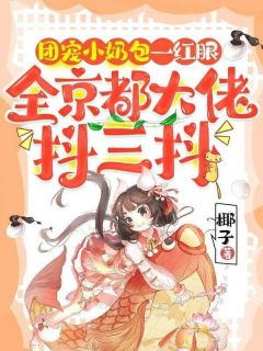 团宠小奶包一红眼，全京都大佬抖三抖小说的书名是什么
