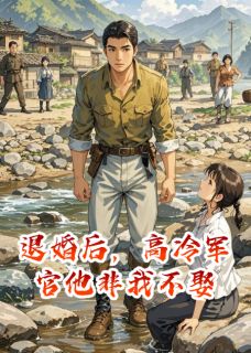 退婚后，高冷军官他非我不娶陆峰王秀兰陆营长退婚后，高冷军官他非我不娶全文免费阅读【完整章节】
