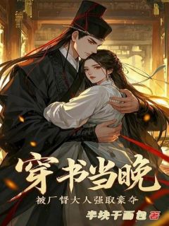 穿书当晚，被厂督大人强取豪夺(全章节)-陶滢抱夏靳渊在线阅读