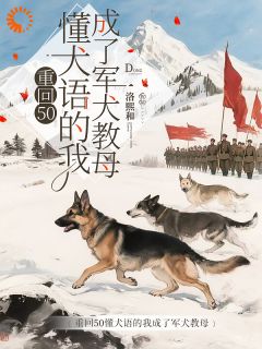 全本资源在线阅读重回50懂犬语的我成了军犬教母林妙钱斌-暗夜阅读网