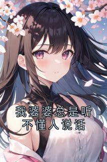 抖音我婆婆总是听不懂人说话by大神在线阅读