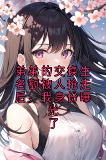 (抖音)弟弟的交换生名额被人抢走后，我身份曝光了 主角程清晏程清朗
