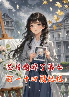 抖音芯片嚼碎了第七百一十四段记忆小说章节阅读-暗夜阅读网