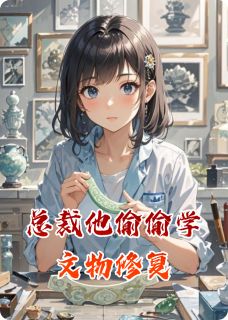苏晚江临玉璜小说总裁他偷偷学文物修复全文阅读
