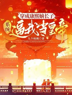 承祜康熙穿成康熙嫡长子，系统逼我当皇帝全文(承祜康熙)章节免费阅读
