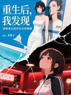 丹丹钟盛小说重生后，我发现诬陷老公的学生另有隐情全文阅读