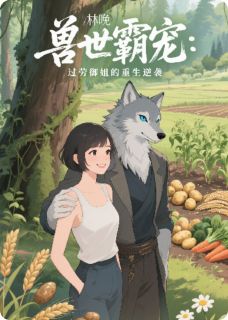 兽世霸宠：过劳御姐的重生逆袭小说百度云完整章节列表免费阅读
