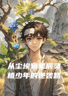【从尘埃到星辰灵植少年的逆袭路】小说在线阅读-从尘埃到星辰灵植少年的逆袭路免费版目录阅读全文