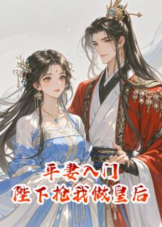 （全集-免费）平妻入门，陛下抢我做皇后完本小说_霍璩永安伯全文免费阅读