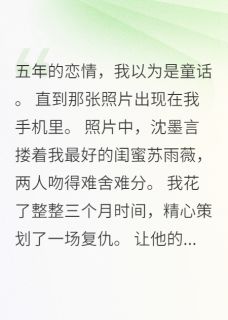 闺蜜伪造我男友出轨照免费阅读全文，主角苏雨薇沈墨言小说