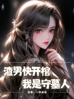 渣男快开棺，我是守墓人by⼀叶秋秋