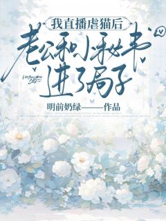抖音爆款我直播虐猫后，老公和小秘书进了局子小说免费阅读-暗夜阅读网
