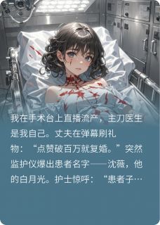 小说推荐直播流产，顶流白月光挂了完结版全章节阅读