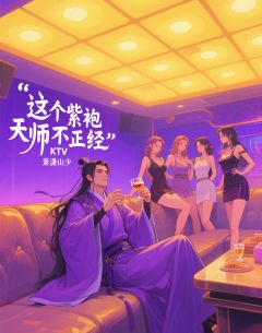 这个紫袍天师不正经小说_这个紫袍天师不正经小说结局阅读