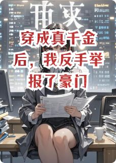 林烬林薇薇小说章节目录阅读-穿成真千金后，我反手举报了豪门在哪免费看