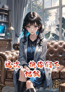 海豚疯度的小说这次，换你们下地狱主角是陆明宇林薇薇