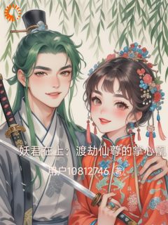 妖君在上：渡劫仙尊的掌心凰(用户10812746)最佳创作小说全文在线阅读