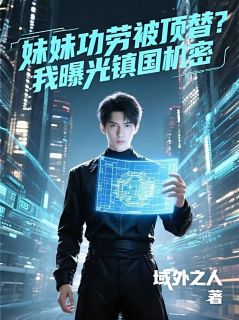 妹妹功劳被顶替？我曝光镇国机密王德昌林天龙盾大结局小说全章节阅读