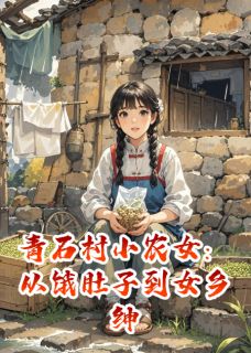 青石村小农女：从饿肚子到女乡绅林晚王翠花by小小的XIN免费看-暗夜阅读网