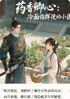 药香卿心：冷面指挥使的小医仙全集小说_裴琰沈芷依完结版阅读