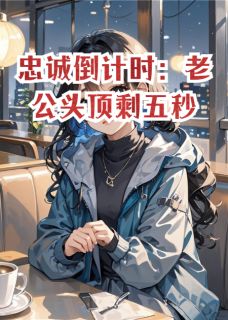 忠诚倒计时：老公头顶剩五秒顾淮沈聿全章节目录免费阅读