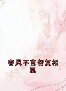 春风不言勿复相思小说最后结局，楚云凰萧铭安百度贴吧小说全文免费