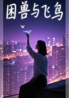 好看的困兽与飞鸟小说-困兽与飞鸟最新章节阅读