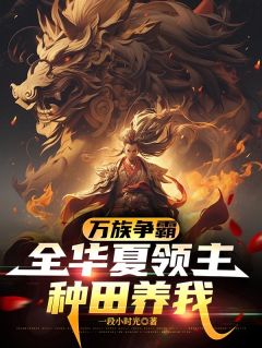 万族争霸：全华夏领主种田养我小说全章节目录阅读BY一段小时光完结版阅读