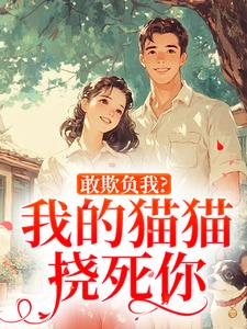 敢欺负我？我的猫猫挠死你小说_敢欺负我？我的猫猫挠死你小说结局阅读-暗夜阅读网