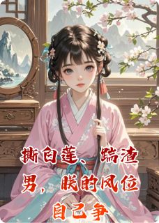 撕白莲、踹渣男，朕的凤位自己争精彩小说-撕白莲、踹渣男，朕的凤位自己争目录阅读-暗夜阅读网