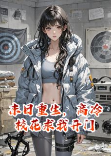 独家末日重生，高冷校花求我开门全本大结局小说阅读