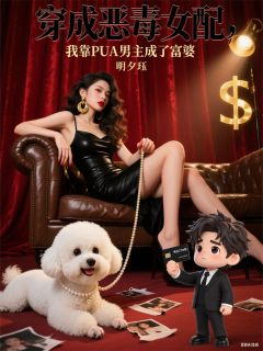 穿成恶毒女配，靠PUA男主成富婆全本小说（穿成恶毒女配，靠PUA男主成富婆）全文阅读