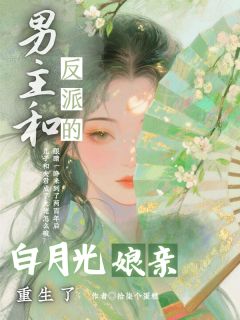 新上男主和反派的白月光娘亲重生了拾柒个蛋糕小说免费阅读