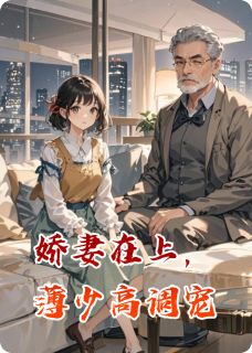 全章节小说娇妻在上，薄少高调宠喜欢山蒜的伊柔最新阅读