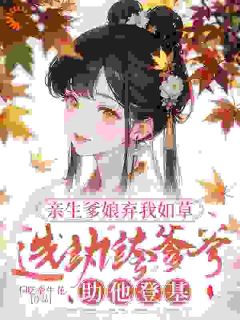 不吃牵牛花写的小说亲生爹娘弃我如草，选纨绔爹爹助他登基在线阅读