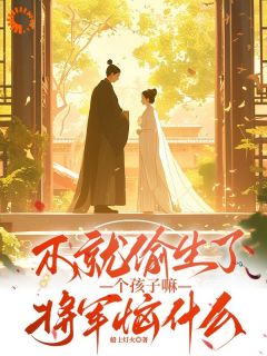 抖音不就偷生了个孩子嘛，将军恼什么by船上灯火在线阅读