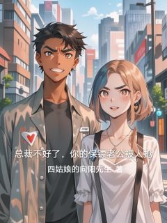总裁不好了，你的保镖老公被人抢by四姑娘的向阳先生免费阅读小说大结局