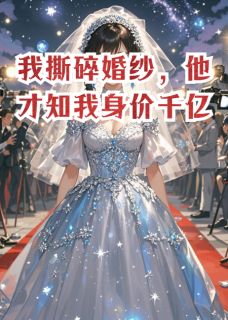 【抖音热推】沈知远白薇薇陈靖全文在线阅读-我撕碎婚纱，他才知我身价千亿全章节目录