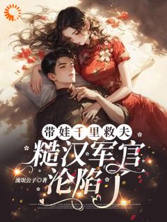 (抖音)带娃千里救夫，军官秒变妻管严柳如烟严镇野小说免费全文阅读