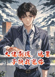 大佬别慌，这辈子换我宠你沈池顾彦小说全文-大佬别慌，这辈子换我宠你小说