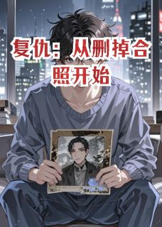 抖音复仇：从删掉合照开始小说章节阅读