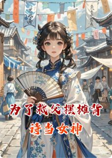 【为了救父摆摊背诗当女神】主角(林星月柳无银)在线阅读
