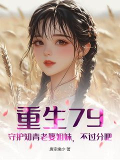 重生79：守护知青老婆姐妹，不过分吧小说最新章节-主角李向东陆晚晴全文免费阅读-暗夜阅读网