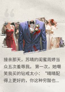 新书推荐接亲日羞辱我5次，婚我不结了完整版小说-林峰周婷苏晴最新章节阅读