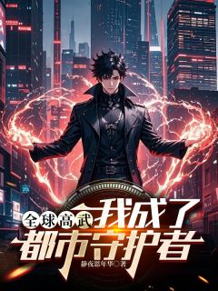 苏朗周小良小说<全球高武：我成了都市守护者>全文在线阅读